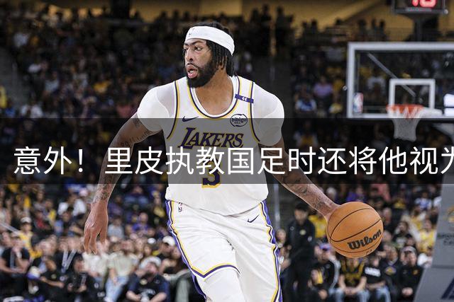 意外！里皮执教国足时还将他视为重点培养对象，如今却无缘国家队