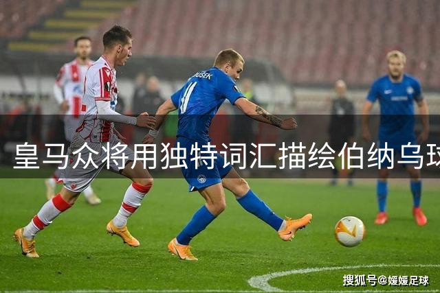 皇马众将用独特词汇描绘伯纳乌球场魅力