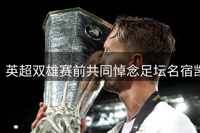 英超双雄赛前共同悼念足坛名宿凯文·基冈