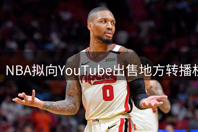 NBA拟向YouTube出售地方转播权 目标价12亿美元